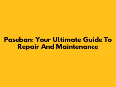 Paseban: Your Ultimate Guide To Repair And Maintenance