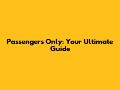 Passengers Only: Your Ultimate Guide