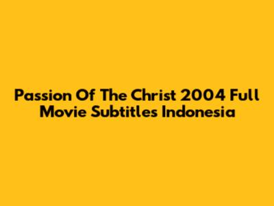 Passion Of The Christ 2004 Full Movie Subtitles Indonesia