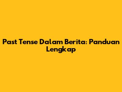Past Tense Dalam Berita: Panduan Lengkap