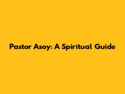 Pastor Asoy: A Spiritual Guide