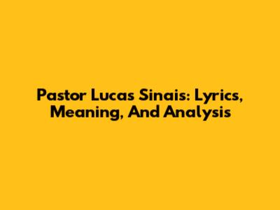 Pastor Lucas Sinais: Lyrics, Meaning, And Analysis