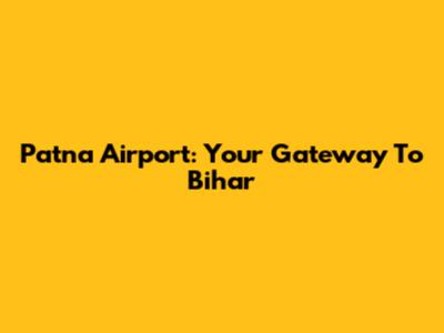 Patna Airport: Your Gateway To Bihar