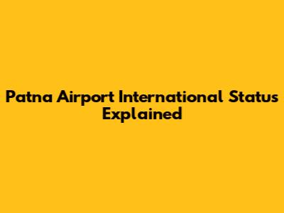 Patna Airport International Status Explained