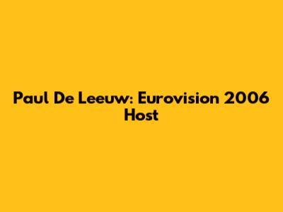 Paul De Leeuw: Eurovision 2006 Host