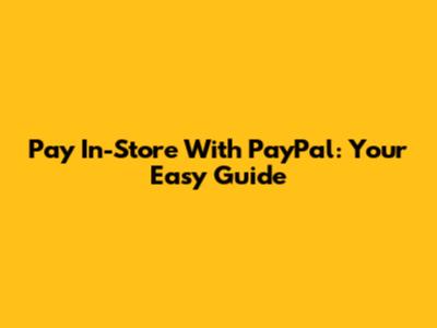 Pay In-Store With PayPal: Your Easy Guide