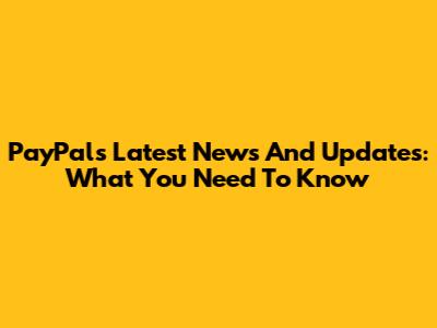 PayPal's Latest News And Updates: What You Need To Know