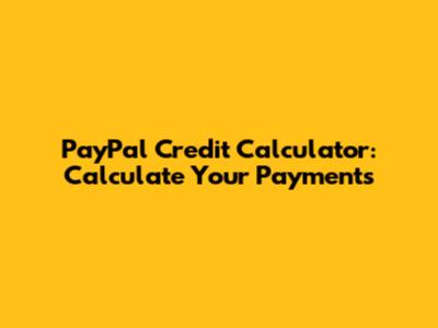 PayPal Credit Calculator: Calculate Your Payments