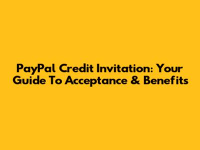 PayPal Credit Invitation: Your Guide To Acceptance & Benefits