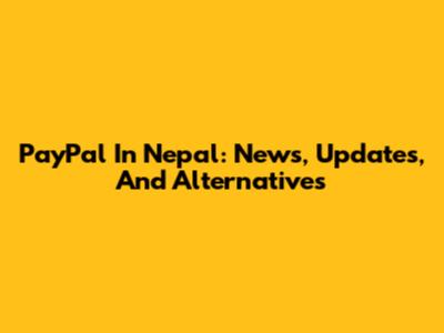 PayPal In Nepal: News, Updates, And Alternatives