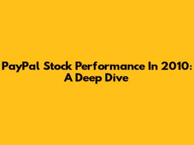 PayPal Stock Performance In 2010: A Deep Dive