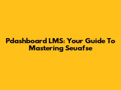 Pdashboard LMS: Your Guide To Mastering Seuafse