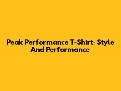 Peak Performance T-Shirt: Style And Performance