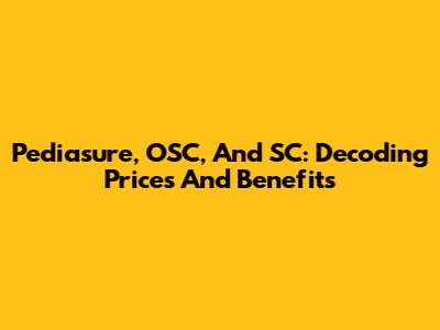 Pediasure, OSC, And SC: Decoding Prices And Benefits