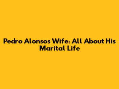 Pedro Alonso's Wife: All About His Marital Life