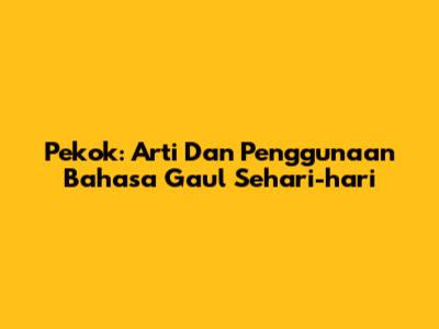 Pekok: Arti Dan Penggunaan Bahasa Gaul Sehari-hari