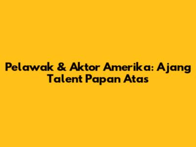 Pelawak & Aktor Amerika: Ajang Talent Papan Atas