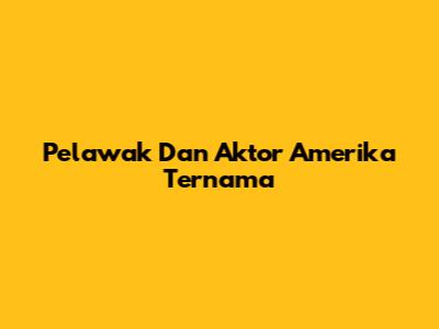 Pelawak Dan Aktor Amerika Ternama