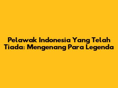 Pelawak Indonesia Yang Telah Tiada: Mengenang Para Legenda