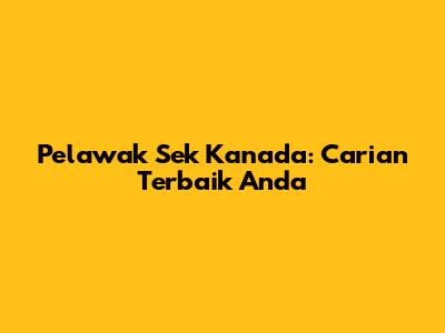 Pelawak Sek Kanada: Carian Terbaik Anda