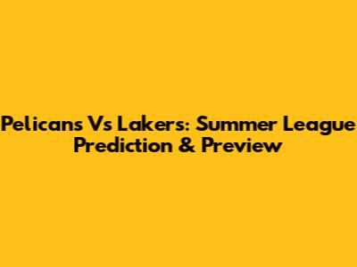 Pelicans Vs Lakers: Summer League Prediction & Preview