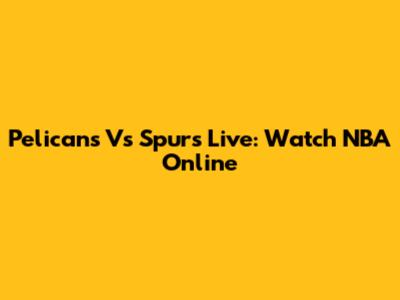 Pelicans Vs Spurs Live: Watch NBA Online