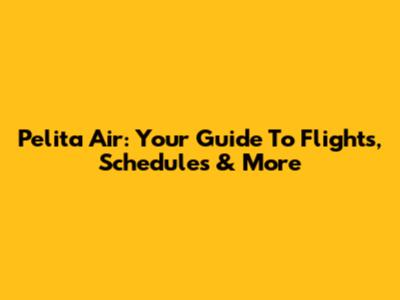 Pelita Air: Your Guide To Flights, Schedules & More