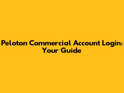 Peloton Commercial Account Login: Your Guide