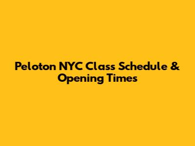Peloton NYC Class Schedule & Opening Times
