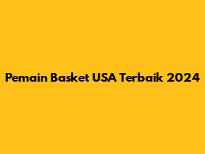 Pemain Basket USA Terbaik 2024