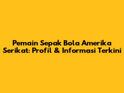 Pemain Sepak Bola Amerika Serikat: Profil & Informasi Terkini