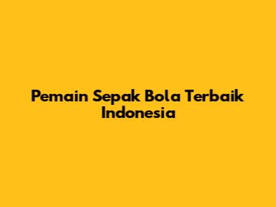 Pemain Sepak Bola Terbaik Indonesia