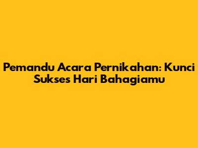 Pemandu Acara Pernikahan: Kunci Sukses Hari Bahagiamu