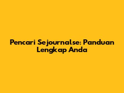 Pencari Sejournalse: Panduan Lengkap Anda