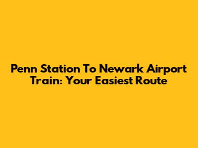 Penn Station To Newark Airport Train: Your Easiest Route