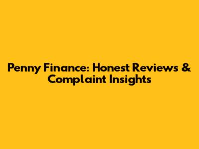 Penny Finance: Honest Reviews & Complaint Insights