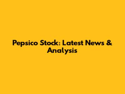 Pepsico Stock: Latest News & Analysis