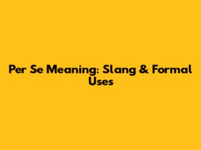 Per Se Meaning: Slang & Formal Uses