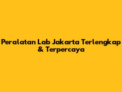 Peralatan Lab Jakarta Terlengkap & Terpercaya