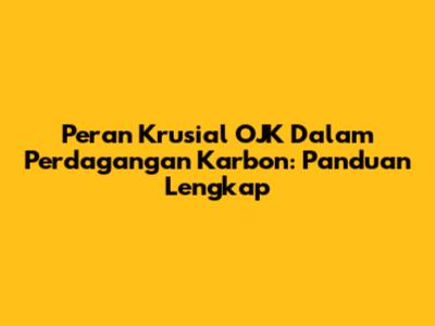 Peran Krusial OJK Dalam Perdagangan Karbon: Panduan Lengkap