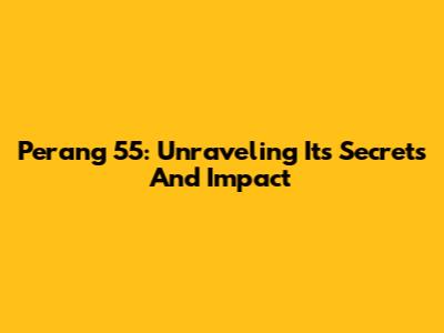 Perang 55: Unraveling Its Secrets And Impact