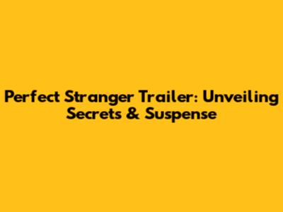 Perfect Stranger Trailer: Unveiling Secrets & Suspense