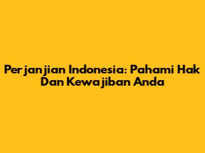 Perjanjian Indonesia: Pahami Hak Dan Kewajiban Anda