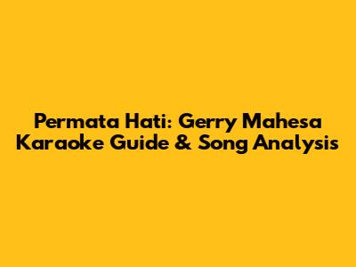 Permata Hati: Gerry Mahesa Karaoke Guide & Song Analysis
