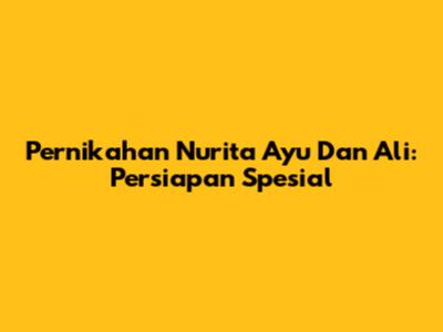 Pernikahan Nurita Ayu Dan Ali: Persiapan Spesial
