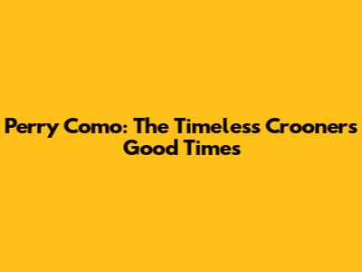 Perry Como: The Timeless Crooner's 'Good Times'