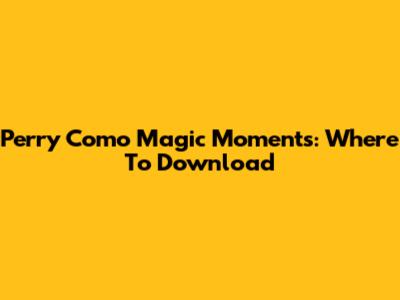 Perry Como Magic Moments: Where To Download