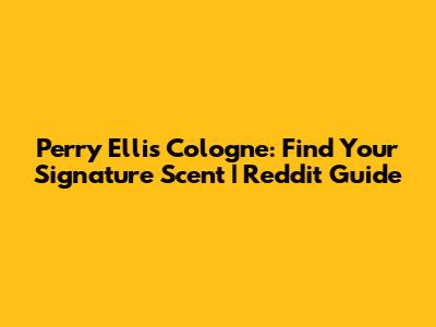 Perry Ellis Cologne: Find Your Signature Scent | Reddit Guide