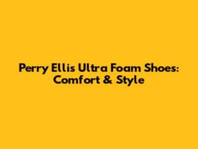 Perry Ellis Ultra Foam Shoes: Comfort & Style
