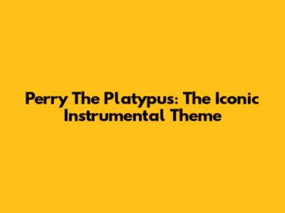Perry The Platypus: The Iconic Instrumental Theme